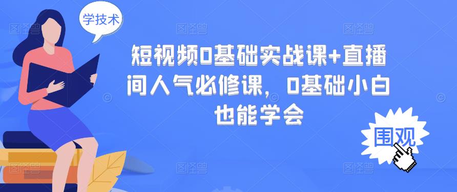 短视频0基础实战课+直播间人气必修课，0基础小白也能学会-网创社区