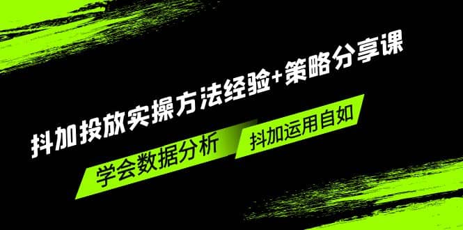 抖加投放实操方法经验+策略分享课，学会数据分析，抖加运用自如-网创社区