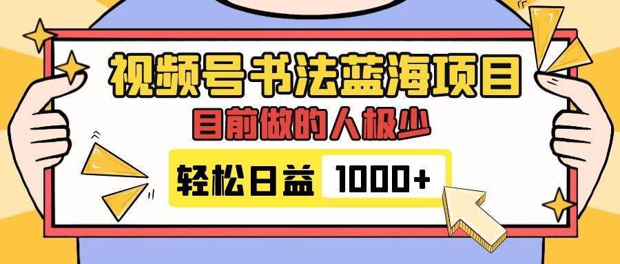 视频号书法蓝海项目，目前做的人极少，流量可观，变现简单，日入1000+-网创社区