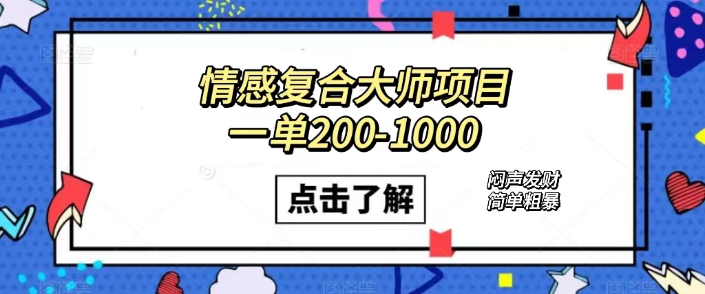 情感复合大师项目，一单200-1000，闷声发财的小生意！简单粗暴（附资料）-网创社区