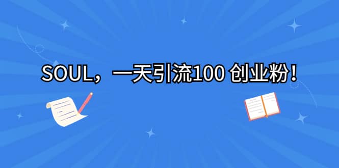 SOUL，一天引流100 创业粉-网创社区