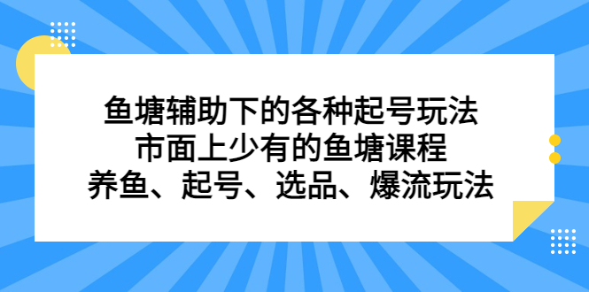 鱼塘辅助下的各种起号玩法，市面上少有的鱼塘课程，养鱼、起号、选品、爆流玩法-网创社区