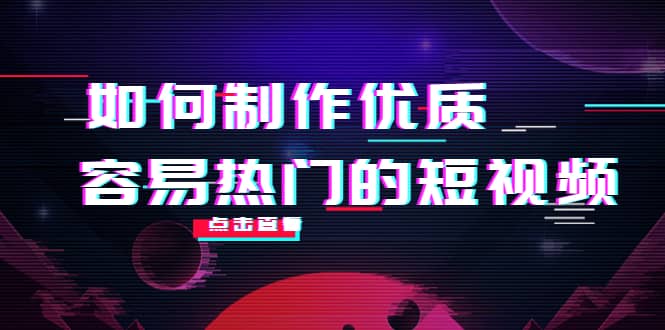 如何制作优质容易热门的短视频：别人没有的，我们都有 实操经验总结-网创社区