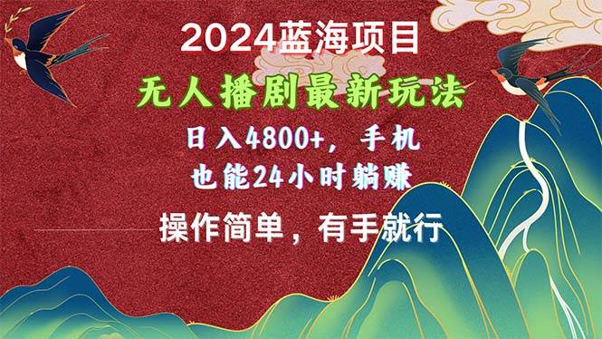 2024蓝海项目，无人播剧最新玩法，日入4800+，手机也能操作简单有手就行-网创社区