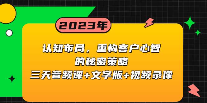 认知布局，重构客户心智的秘密策略三天音频课+文字版+视频录像-网创社区