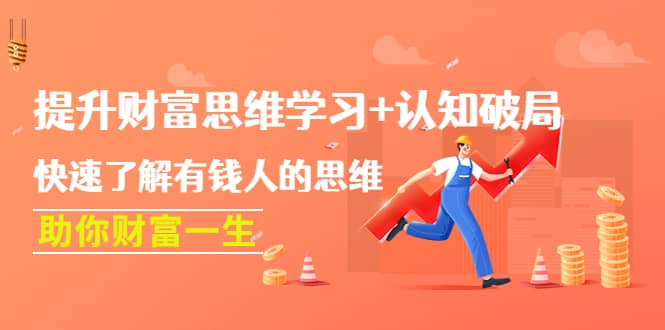 提升财富思维学习+认知破局：快速了解有钱人的思维，助你财富一生-网创社区