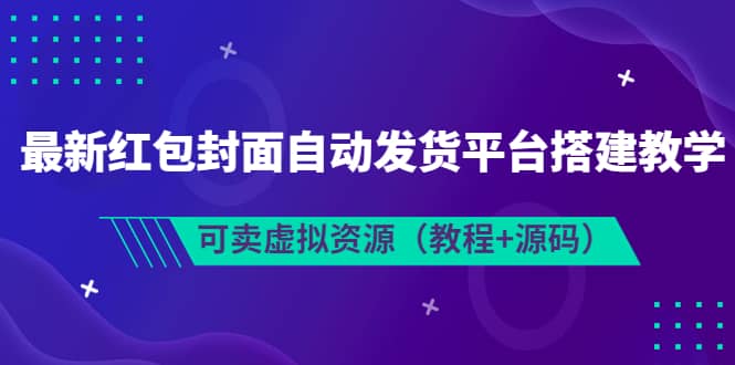 最新红包封面自动发货平台搭建教学，可卖虚拟资源（教程+源码）-网创社区