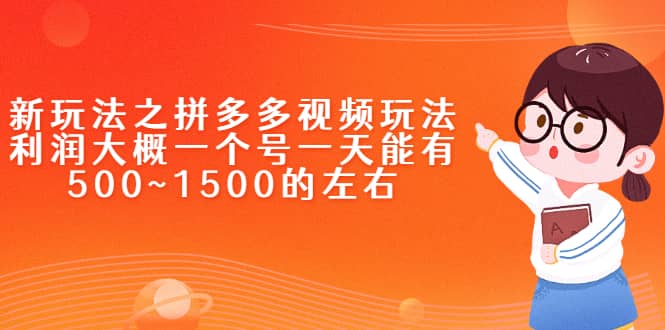 新玩法之拼多多视频玩法，利润大概一个号一天能有500~1500的左右-网创社区