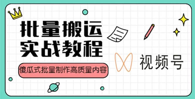 视频号批量搬运实战赚钱教程，傻瓜式批量制作高质量内容【附视频教程+PPT】-网创社区