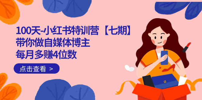 100天-小红书特训营【七期】带你做自媒体博主 每月多赚4位数  IP账号全指南-网创社区