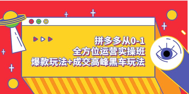 拼多多从0-1全方位运营实操班：爆款玩法+成交高峰黑车玩法（价值1280）-网创社区