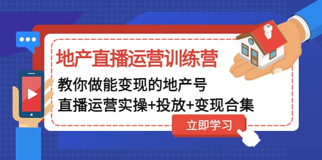 地产直播运营训练营：教你做能变现的地产号（直播运营实操+投放+变现合集）-网创社区