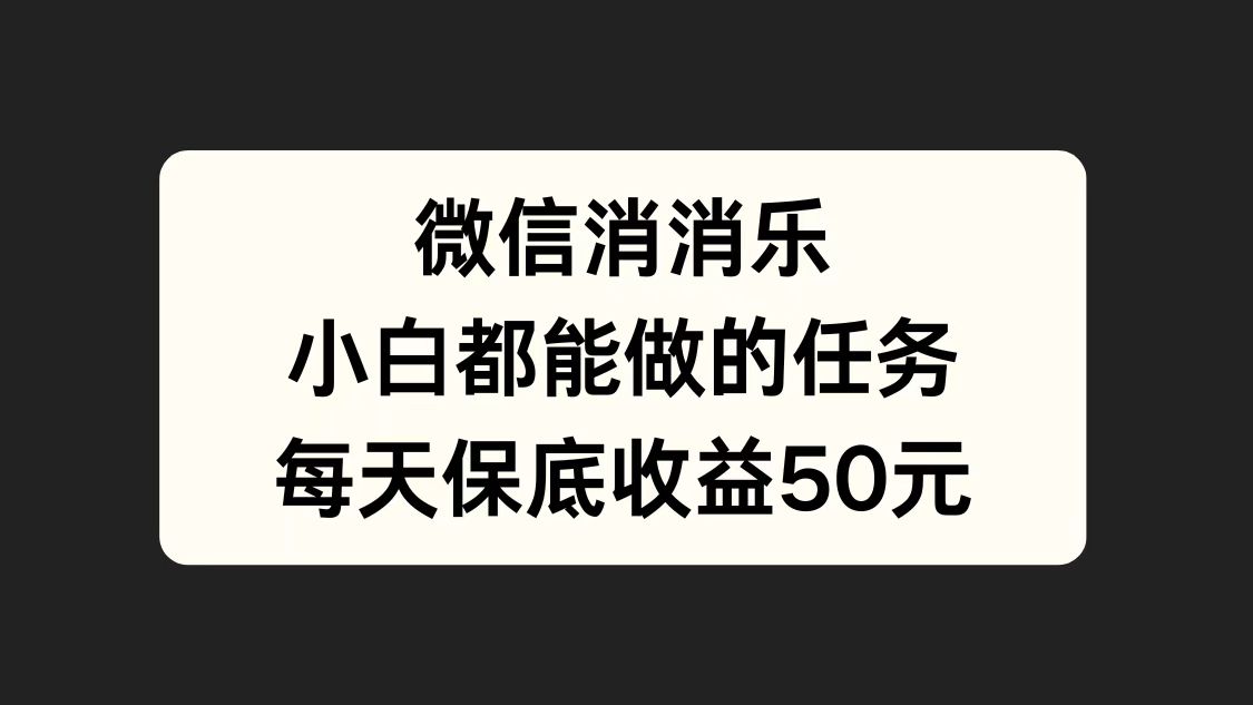 微信消一消，小白都能做的任务，每天收益保底50元-网创社区