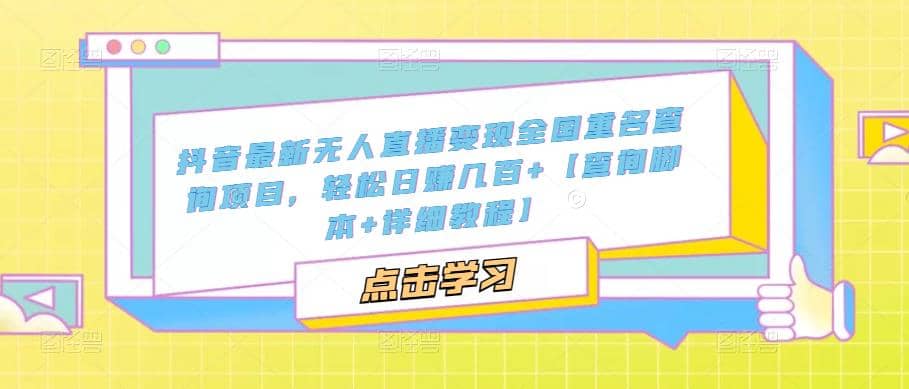 抖音最新无人直播变现全国重名查询项目 日赚几百+【查询脚本+详细教程】-网创社区