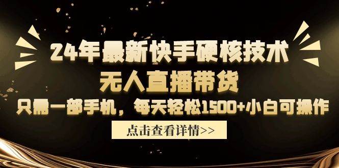 24年最新快手硬核技术无人直播带货，只需一部手机 每天轻松1500+小白可操作-网创社区