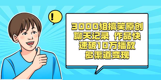 3000组搞笑原创聊天记录 作品快速破10万播放 多渠道变现-网创社区