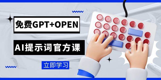 免费GPT+OPEN AI提示词官方课：专为开发者设立的chatGPT提示词工程课程-网创社区