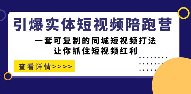 引爆实体-短视频陪跑营，一套可复制的同城短视频打法，让你抓住短视频红利-网创社区