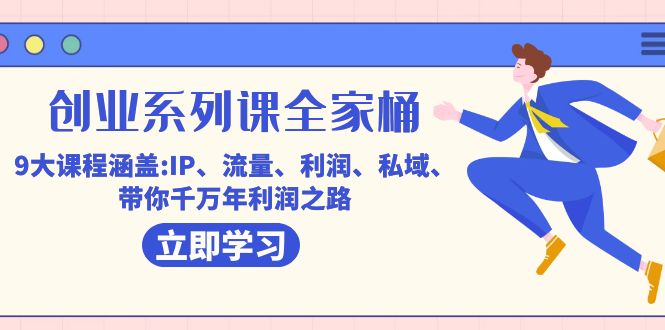 创业系列课-全家桶，9大课程涵盖:IP 流量 利润 私域 带你千万年利润之路-网创社区