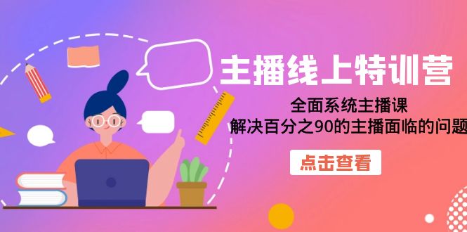 主播线上特训营：全面系统主播课，解决百分之90的主播面临的问题（22节课）-网创社区