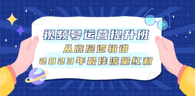 视频号运营提升班，从底层逻辑讲，2023年最佳流量红利-网创社区