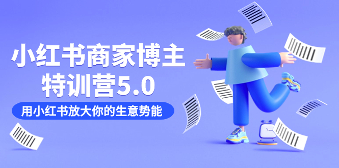 小红书商家-博主特训营5.0，用小红书放大你的生意势能（19节课+资料）-网创社区