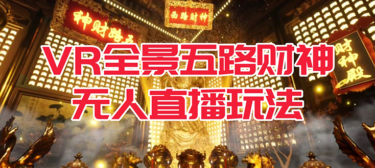 VR全景模式五路财神无人直播玩法，抖音目前最火玩法独家制作【吸金又吸睛】-网创社区