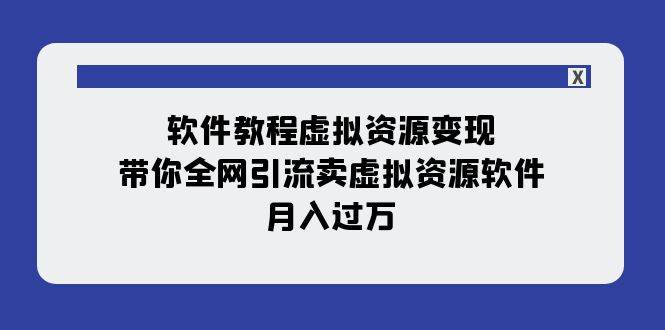 软件教程虚拟资源变现：带你全网引流卖虚拟资源软件，月入过万（11节课）-网创社区