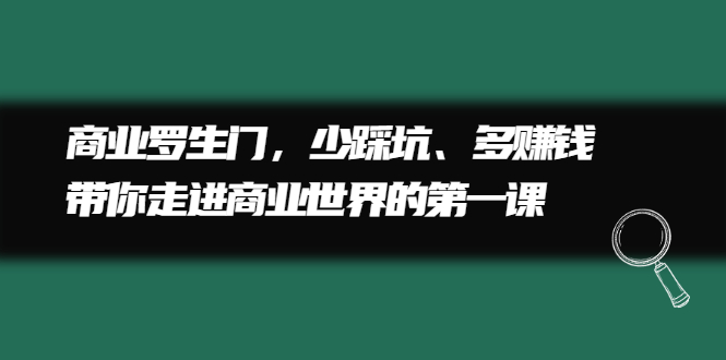 商业罗生门，少踩坑、多赚钱带你走进商业世界的第一课-网创社区