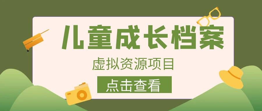收费980的长期稳定项目，儿童成长档案虚拟资源变现-网创社区