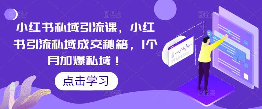 小红书私域引流课，小红书引流私域成交秘籍，1个月加爆私域-网创社区