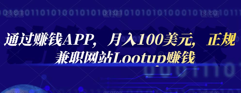 通过赚钱APP，月入100美元，正规兼职网站Lootup赚钱-网创社区