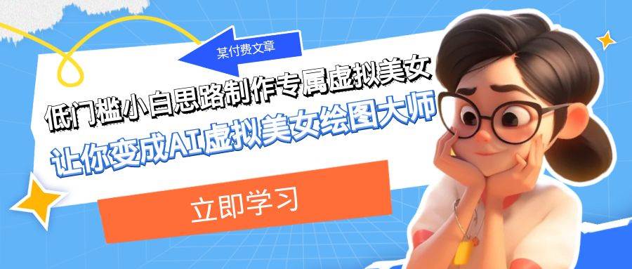 某付费文章：低门槛小白思路制作专属虚拟美女 让你变成AI虚拟美女绘图大师-网创社区