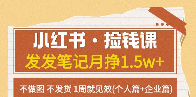 小红书·捡钱课 发发笔记月挣1.5w+不做图 不发货 1周就见效(个人篇+企业篇)-网创社区