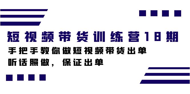 短视频带货训练营18期，手把手教你做短视频带货出单，听话照做，保证出单-网创社区
