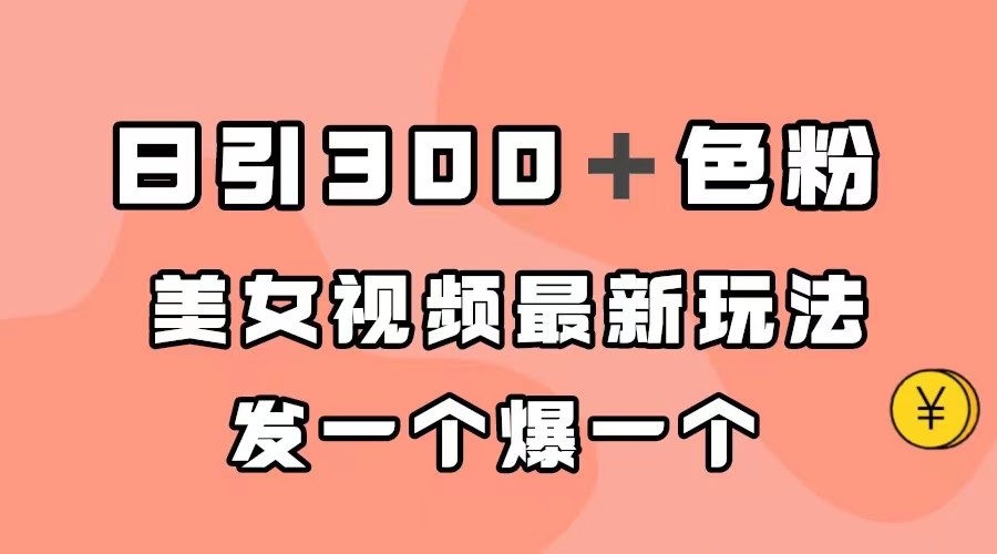 日引300＋色粉，美女视频最新玩法，发一个爆一个-网创社区
