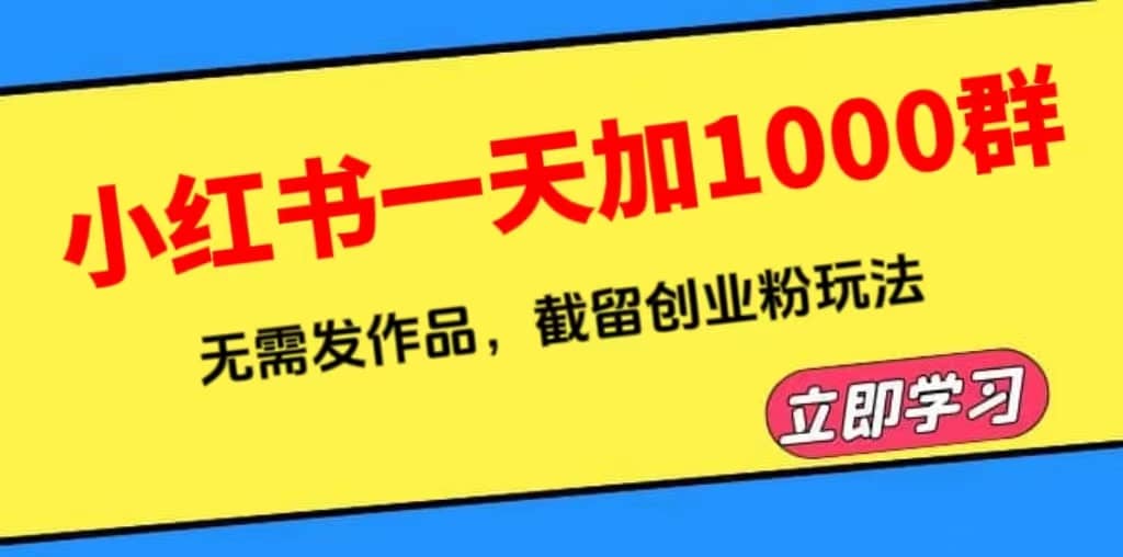 小红书一天加1000群，无需发作品，截留创业粉玩法 （附软件）-网创社区
