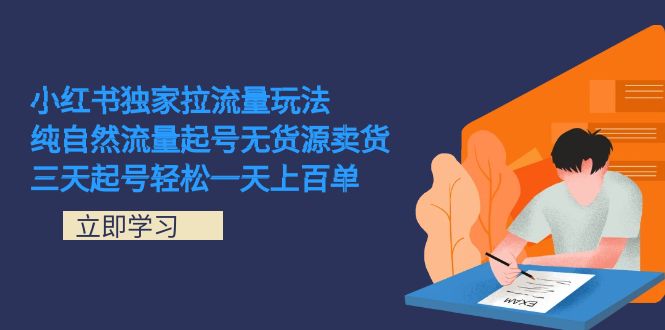 小红书独家拉流量玩法，纯自然流量起号无货源卖货 三天起号轻松一天上百单-网创社区