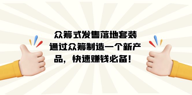 众筹式·发售落地套装：通过众筹制造一个新产品，快速赚钱必备！-网创社区