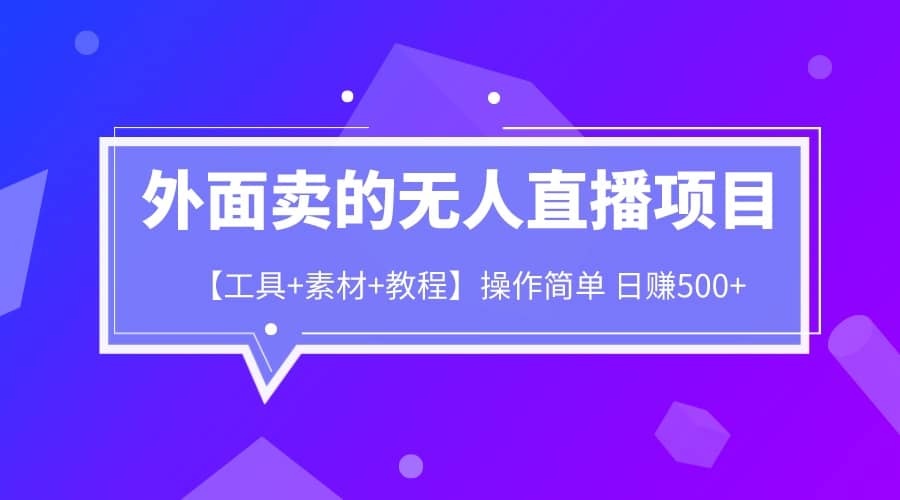 外面卖1980的无人直播项目【工具+素材+教程】日赚500+-网创社区