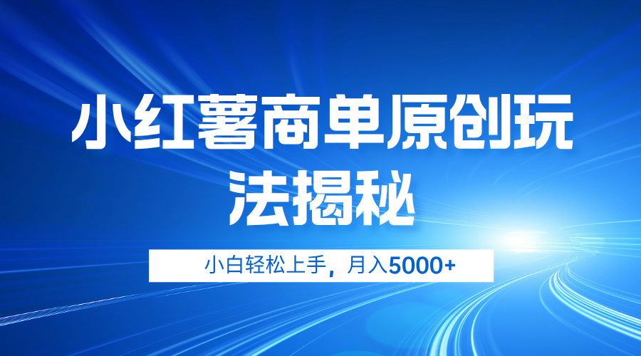 小红薯商单玩法揭秘，小白轻松上手，月入5000+-网创社区