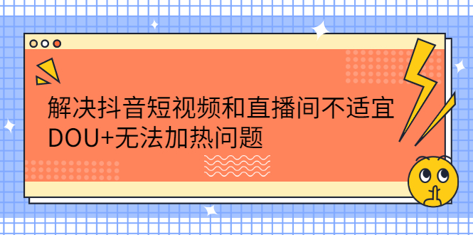 解决抖音短视频和直播间不适宜，DOU+无法加热问题-网创社区