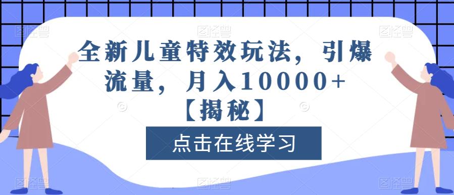 全新儿童特效玩法，引爆流量，月入10000+【揭秘】-网创社区