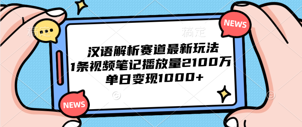 汉语解析赛道最新玩法，1条视频笔记播放量2100万，单日变现1000+-网创社区
