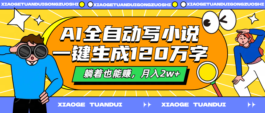 AI全自动写小说，一键生成120万字，躺着也能赚，月入2w+-网创社区
