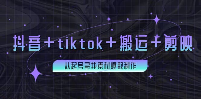 百万粉丝博主·抖音+tiktok+搬运+剪映，从起号寻找素材爆款制作-网创社区