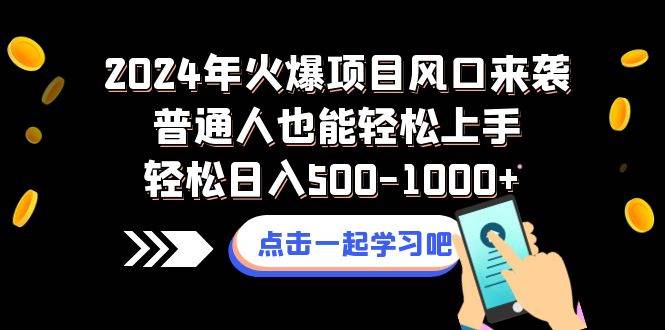 2024年火爆项目风口来袭普通人也能轻松上手轻松日入500-1000+-网创社区