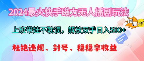2024最火快手磁力无人播剧玩法，解放双手日入500+-网创社区
