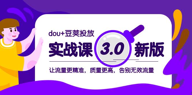 dou+豆荚投放实战课3.0新版，让流量更精准，质量更高，告别无效流量-网创社区
