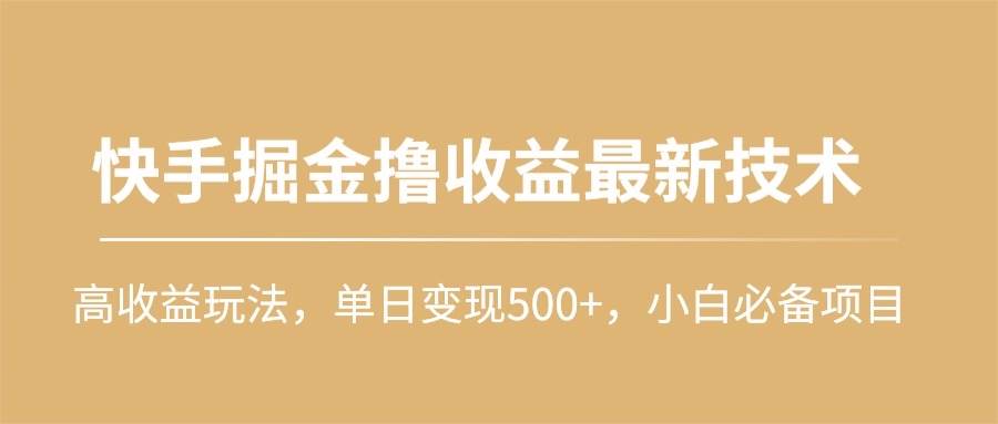 快手掘金撸收益最新技术，高收益玩法，单日变现500+，小白必备项目-网创社区